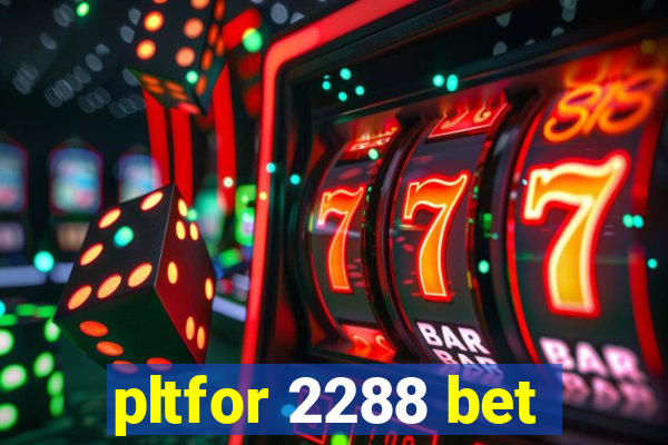 pltfor 2288 bet